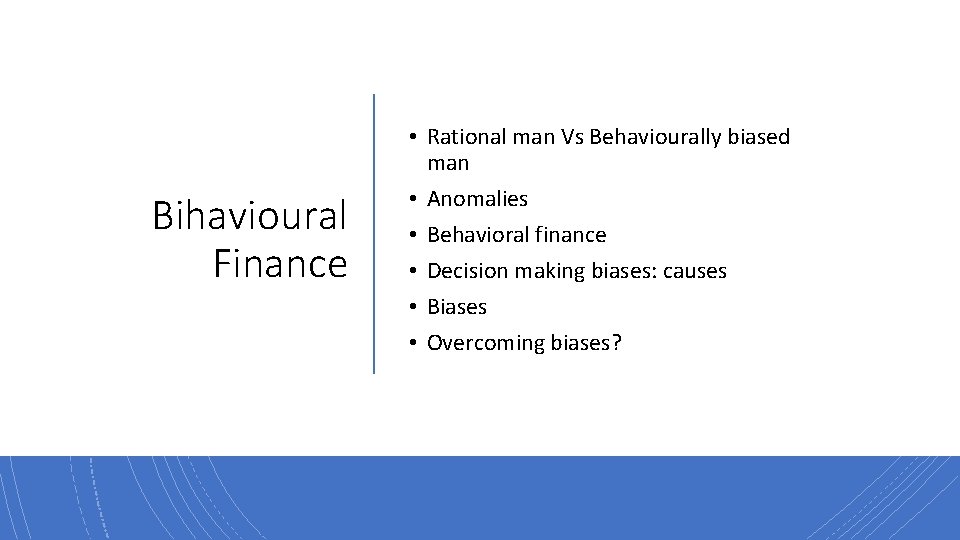 Bihavioural Finance • Rational man Vs Behaviourally biased man • Anomalies • Behavioral finance