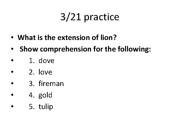 3/21 practice • What is the extension of lion? • Show comprehension for the