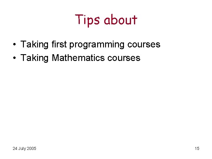 Tips about • Taking first programming courses • Taking Mathematics courses 24 July 2005