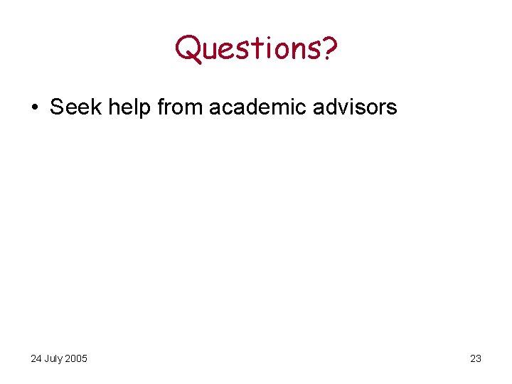 Questions? • Seek help from academic advisors 24 July 2005 23 
