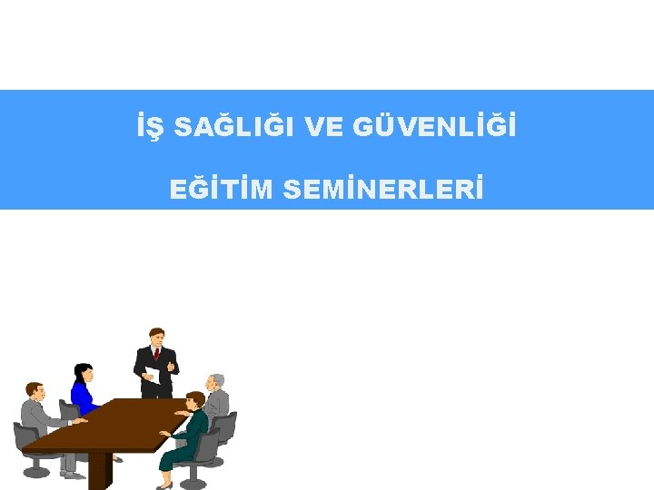 İŞ SAĞLIĞI VE GÜVENLİĞİ EĞİTİM SEMİNERLERİ 