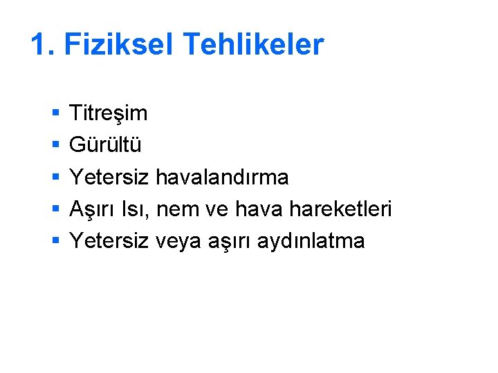 1. Fiziksel Tehlikeler § § § Titreşim Gürültü Yetersiz havalandırma Aşırı Isı, nem ve