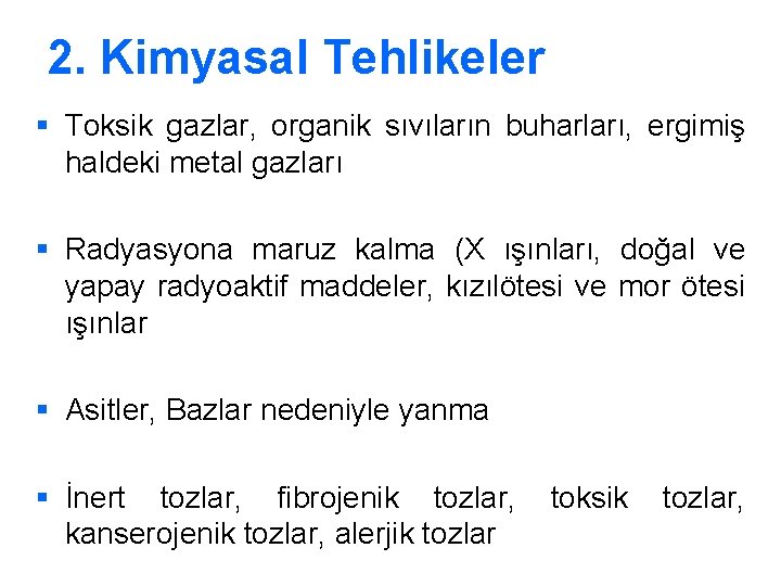 2. Kimyasal Tehlikeler § Toksik gazlar, organik sıvıların buharları, ergimiş haldeki metal gazları §