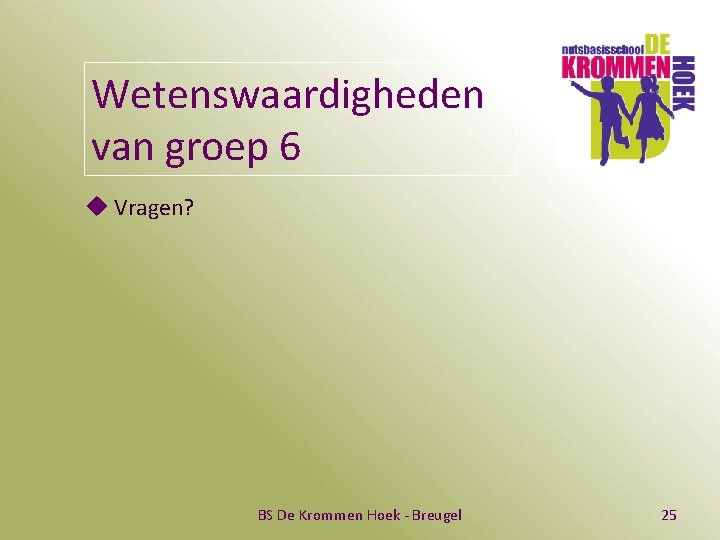 Wetenswaardigheden van groep 6 u Vragen? BS De Krommen Hoek - Breugel 25 