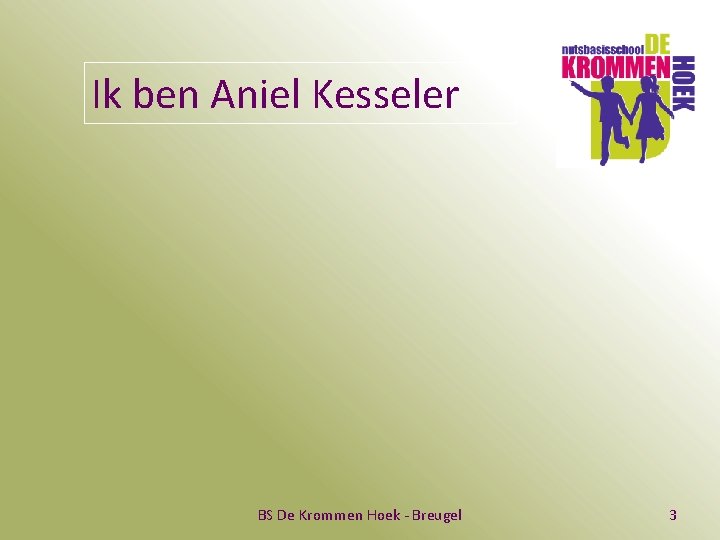 Ik ben Aniel Kesseler BS De Krommen Hoek - Breugel 3 