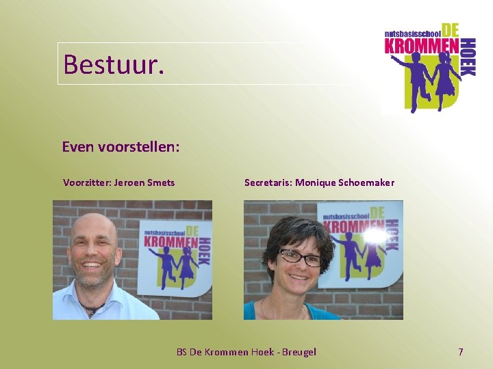 Bestuur. Even voorstellen: Voorzitter: Jeroen Smets Secretaris: Monique Schoemaker BS De Krommen Hoek -