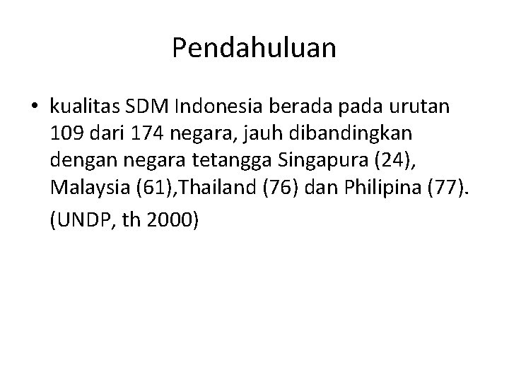 Pendahuluan • kualitas SDM Indonesia berada pada urutan 109 dari 174 negara, jauh dibandingkan