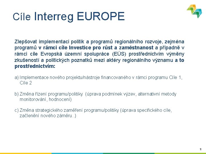 Cíle Interreg EUROPE Zlepšovat implementaci politik a programů regionálního rozvoje, zejména programů v rámci