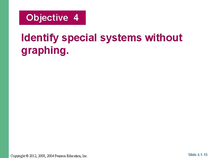 Objective 4 Identify special systems without graphing. Copyright © 2012, 2008, 2004 Pearson Education,