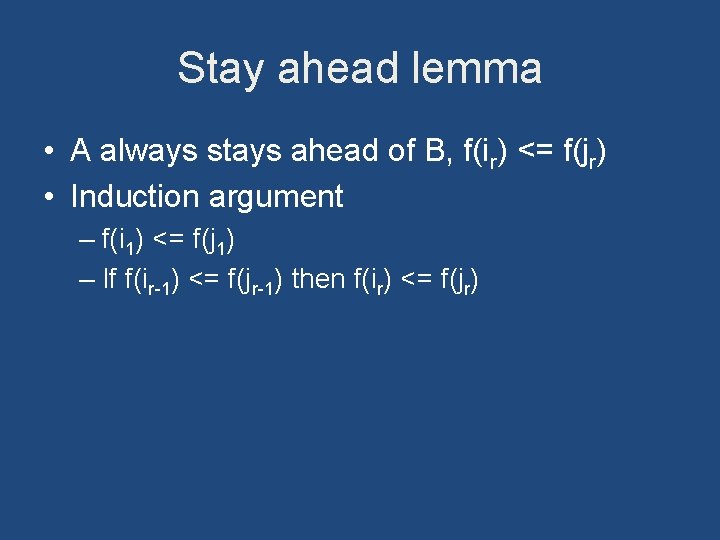 Stay ahead lemma • A always stays ahead of B, f(ir) <= f(jr) •
