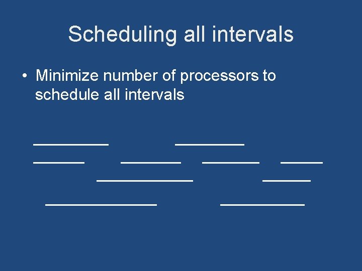 Scheduling all intervals • Minimize number of processors to schedule all intervals 