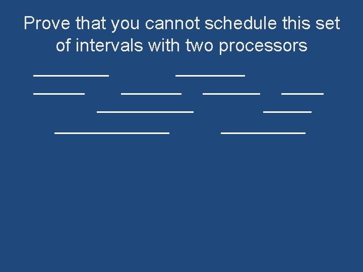 Prove that you cannot schedule this set of intervals with two processors 