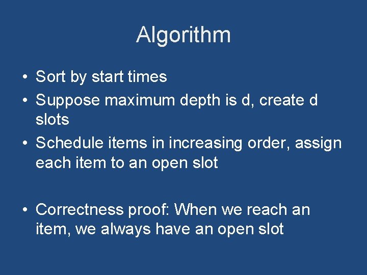 Algorithm • Sort by start times • Suppose maximum depth is d, create d