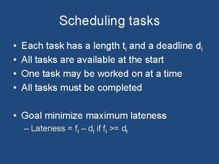 Scheduling tasks • • Each task has a length ti and a deadline di