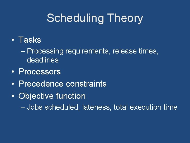 Scheduling Theory • Tasks – Processing requirements, release times, deadlines • Processors • Precedence