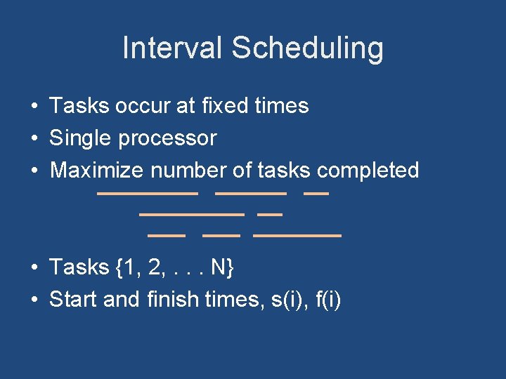 Interval Scheduling • Tasks occur at fixed times • Single processor • Maximize number