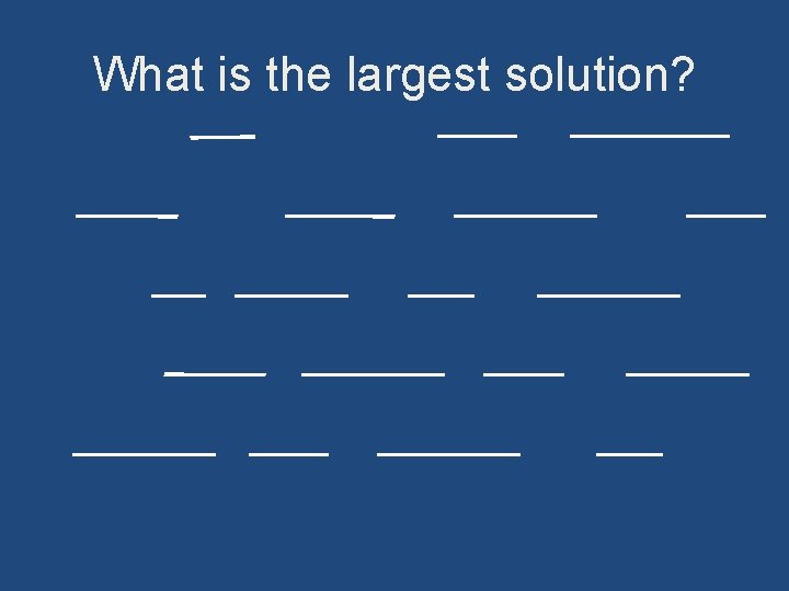 What is the largest solution? 
