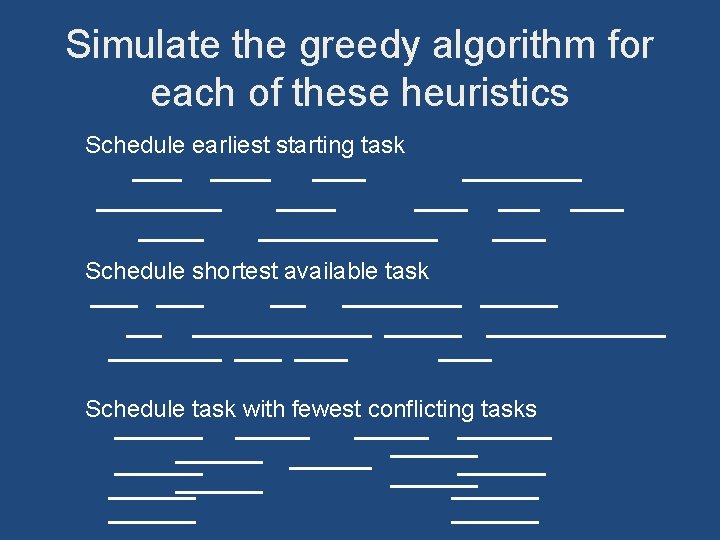 Simulate the greedy algorithm for each of these heuristics Schedule earliest starting task Schedule