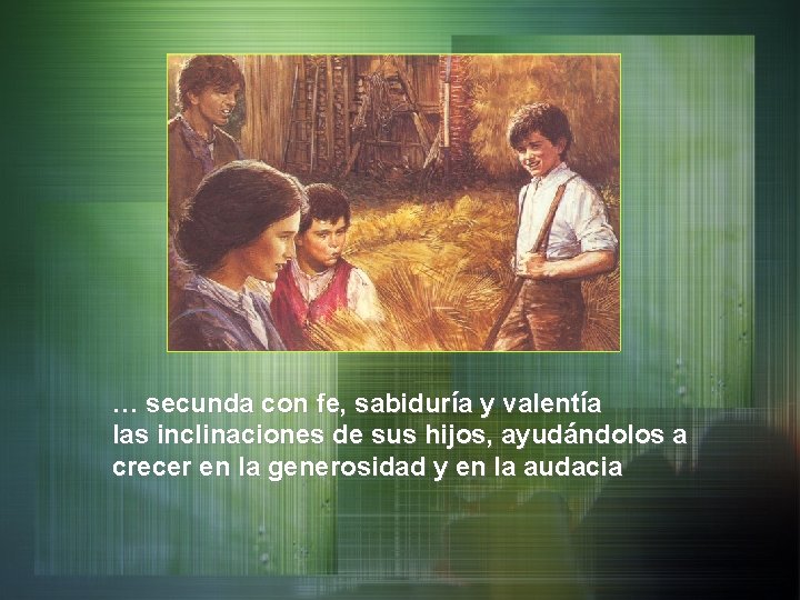 … secunda con fe, sabiduría y valentía las inclinaciones de sus hijos, ayudándolos a