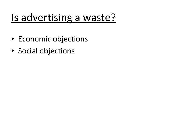 Is advertising a waste? • Economic objections • Social objections 