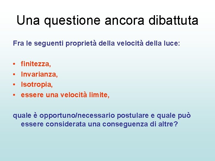 Una questione ancora dibattuta Fra le seguenti proprietà della velocità della luce: • •