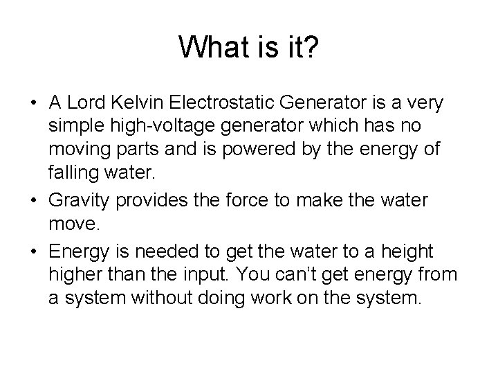 What is it? • A Lord Kelvin Electrostatic Generator is a very simple high-voltage