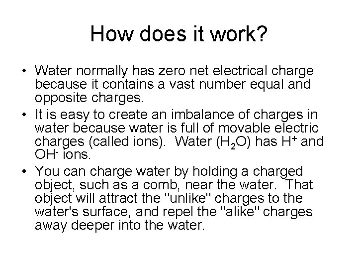 How does it work? • Water normally has zero net electrical charge because it