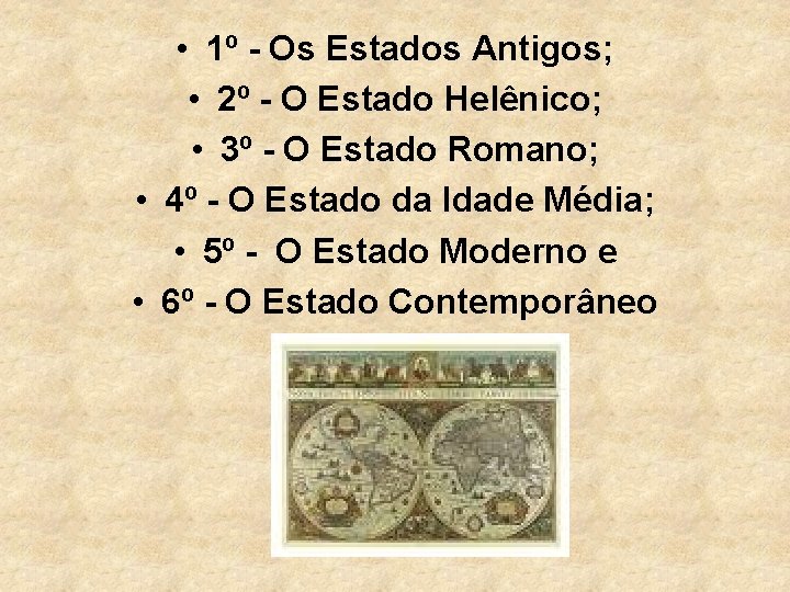  • 1º - Os Estados Antigos; • 2º - O Estado Helênico; •