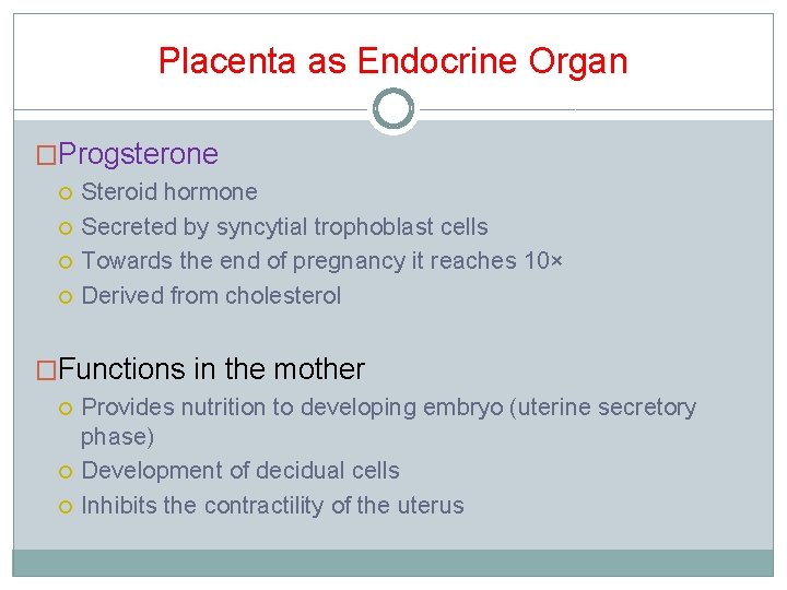 Placenta as Endocrine Organ �Progsterone Steroid hormone Secreted by syncytial trophoblast cells Towards the Placenta as Endocrine Organ �Progsterone Steroid hormone Secreted by syncytial trophoblast cells Towards the