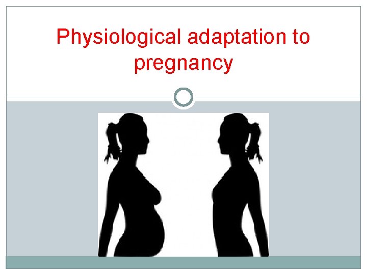 Physiological adaptation to pregnancy Physiological adaptation to pregnancy