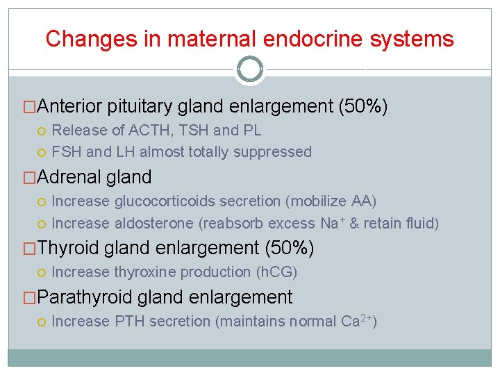 Changes in maternal endocrine systems �Anterior pituitary gland enlargement (50%) Release of ACTH, TSH Changes in maternal endocrine systems �Anterior pituitary gland enlargement (50%) Release of ACTH, TSH