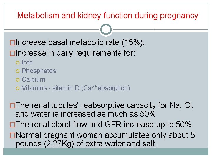 Metabolism and kidney function during pregnancy �Increase basal metabolic rate (15%). �Increase in daily Metabolism and kidney function during pregnancy �Increase basal metabolic rate (15%). �Increase in daily