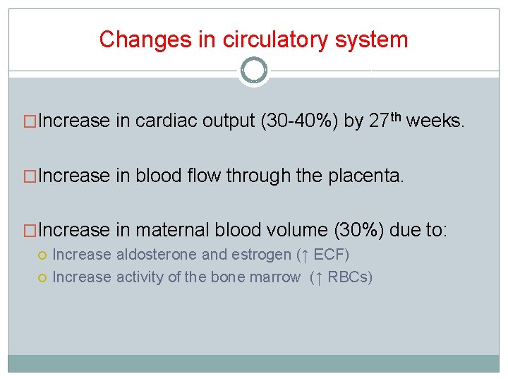 Changes in circulatory system �Increase in cardiac output (30 -40%) by 27 th weeks. Changes in circulatory system �Increase in cardiac output (30 -40%) by 27 th weeks.