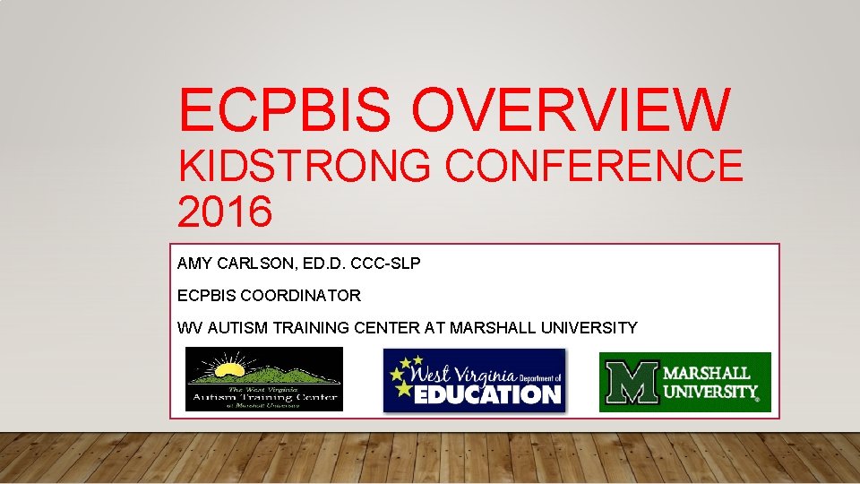 ECPBIS OVERVIEW KIDSTRONG CONFERENCE 2016 AMY CARLSON, ED. D. CCC-SLP ECPBIS COORDINATOR WV AUTISM