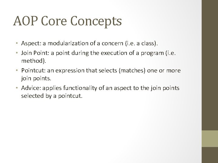AOP Core Concepts • Aspect: a modularization of a concern (i. e. a class). AOP Core Concepts • Aspect: a modularization of a concern (i. e. a class).