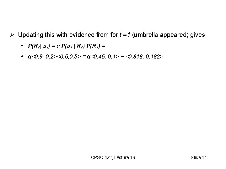  Updating this with evidence from for t =1 (umbrella appeared) gives • P(R