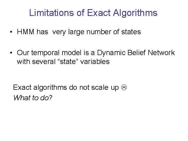 Limitations of Exact Algorithms • HMM has very large number of states • Our