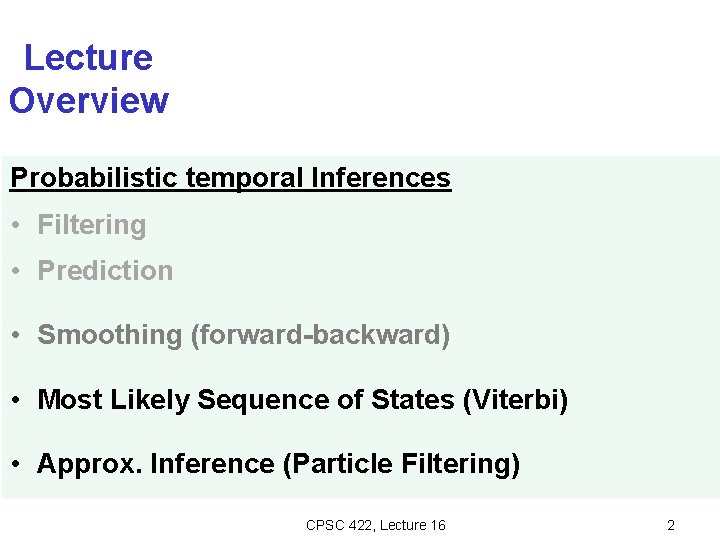 Lecture Overview Probabilistic temporal Inferences • Filtering • Prediction • Smoothing (forward-backward) • Most