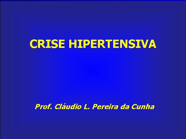 CRISE HIPERTENSIVA Prof. Cláudio L. Pereira da Cunha 