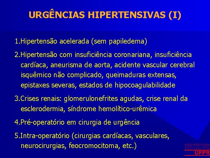 URGÊNCIAS HIPERTENSIVAS (I) 1. Hipertensão acelerada (sem papiledema) 2. Hipertensão com insuficiência coronariana, insuficiência
