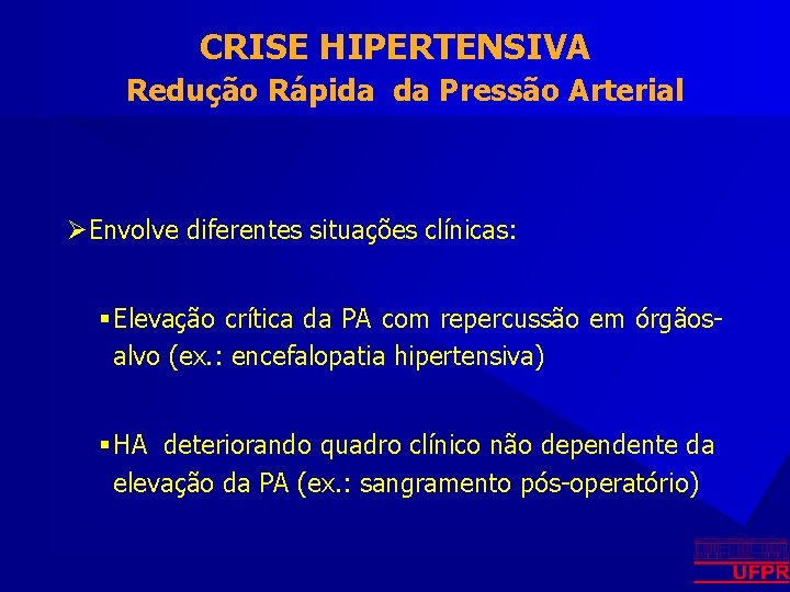 CRISE HIPERTENSIVA Redução Rápida da Pressão Arterial ØEnvolve diferentes situações clínicas: § Elevação crítica