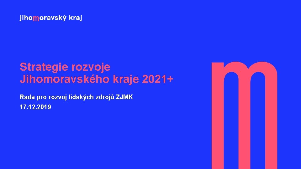 Strategie rozvoje Jihomoravského kraje 2021+ Rada pro rozvoj lidských zdrojů ZJMK 17. 12. 2019