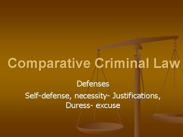 Comparative Criminal Law Defenses Self-defense, necessity- Justifications, Duress- excuse 