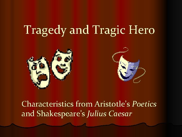 Tragedy and Tragic Hero Characteristics from Aristotle’s Poetics and Shakespeare’s Julius Caesar 