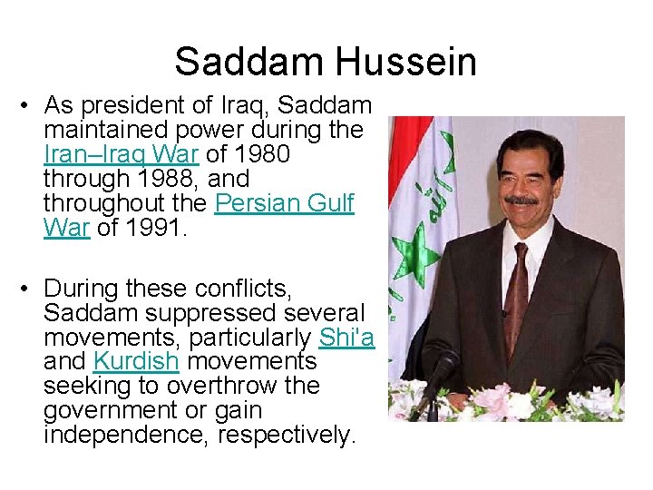 Saddam Hussein • As president of Iraq, Saddam maintained power during the Iran–Iraq War