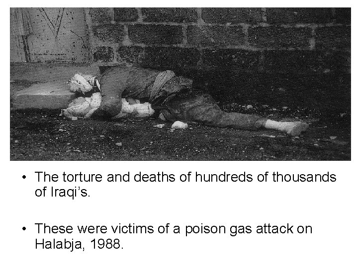  • The torture and deaths of hundreds of thousands of Iraqi’s. • These