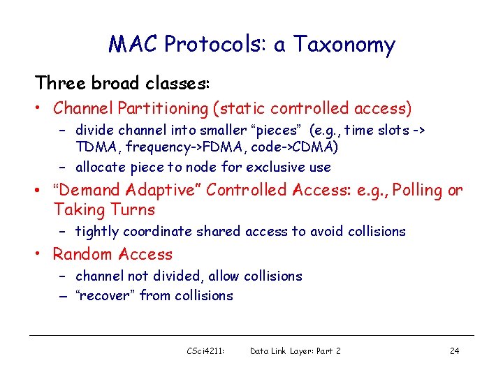 MAC Protocols: a Taxonomy Three broad classes: • Channel Partitioning (static controlled access) –