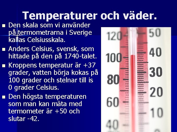 Temperaturer och väder. n n Den skala som vi använder på termometrarna i Sverige