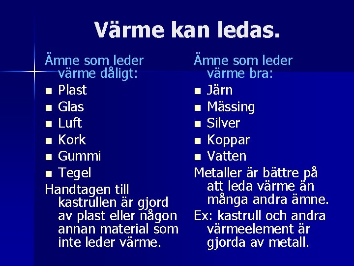 Värme kan ledas. Ämne som leder värme dåligt: n Plast n Glas n Luft