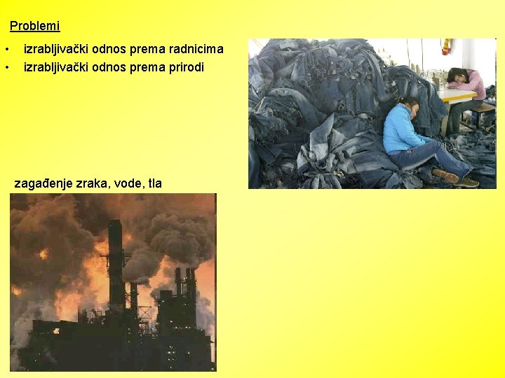 Problemi • • izrabljivački odnos prema radnicima izrabljivački odnos prema prirodi zagađenje zraka, vode,